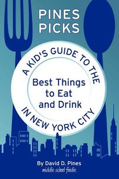 pines picks: a kid's guide to the best things to eat and drink in new york city (en Inglés)
