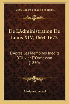 portada De L'Administration De Louis XIV, 1664-1672: D'Apres Les Memoires Inedits D'Olivier D'Ormesson (1850) (en Francés)