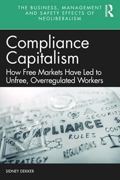 portada Compliance Capitalism: How Free Markets Have led to Unfree, Overregulated Workers (The Business, Management and Safety Effects of Neoliberalism) (en Inglés)