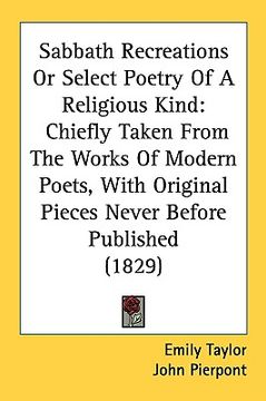 portada sabbath recreations or select poetry of a religious kind: chiefly taken from the works of modern poets, with original pieces never before published (1 (en Inglés)