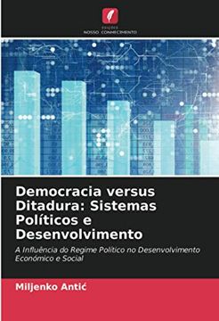 portada Democracia Versus Ditadura: Sistemas Políticos e Desenvolvimento: A Influência do Regime Político no Desenvolvimento Económico e Social (in Portuguese)