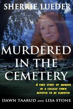 portada Murdered In The Cemetery: A True Story Of Murder In A College Town Reputed To Be Haunted (en Inglés)