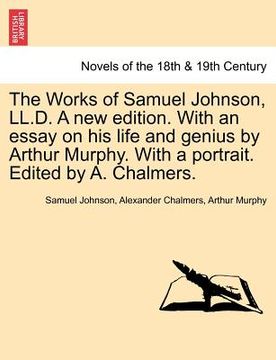 portada the works of samuel johnson, ll.d. a new edition. with an essay on his life and genius by arthur murphy. with a portrait. edited by a. chalmers. (en Inglés)