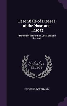 portada Essentials of Diseses of the Nose and Throat: Arranged in the Form of Questions and Answers (en Inglés)