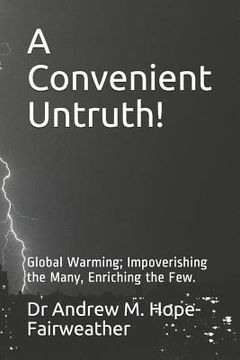 portada A Convenient Untruth!: Global Warming; Impoverishing the Many, Enriching the Few. (in English)