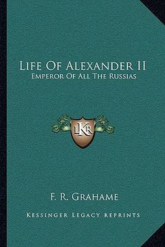 portada life of alexander ii: emperor of all the russias (en Inglés)