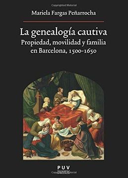 portada La Genealogía Cautiva: Propiedad, Movilidad y Familia en Barcelona, 1500-1650 (in Spanish)