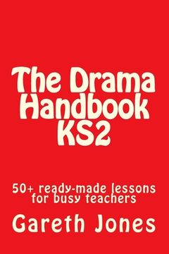 portada The Drama Handbook KS2: 50+ ready-made lessons for busy teachers (en Inglés)