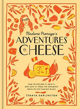 portada Madame Fromage's Adventures in Cheese: How to Explore it, Pair it, and Love it, From the Creamiest Bries to the Funkiest Blues (in English)