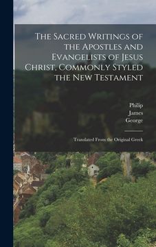 portada The Sacred Writings of the Apostles and Evangelists of Jesus Christ, Commonly Styled the New Testament: Translated From the Original Greek