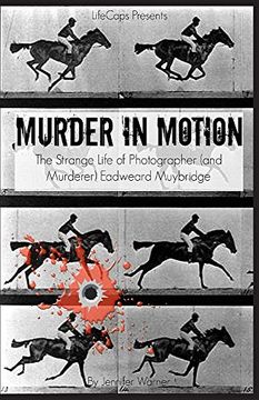 portada Murder in Motion: The Strange Life of Photographer (and Murderer) Eadweard Muybridge