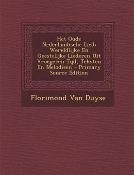 portada Het Oude Nederlandische Lied: Wereldlijke En Geestelijke Liederen Uit Vroegeren Tijd, Teksten En Melodieen