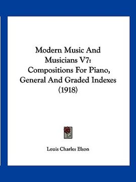 portada modern music and musicians v7: compositions for piano, general and graded indexes (1918) (en Inglés)