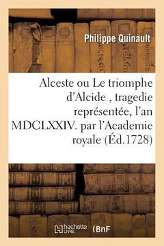 portada Alceste Ou Le Triomphe d'Alcide, Tragedie Représentée, l'An MDCLXXIV. Par l'Academie: Royale de Musique Remise Au Theâtre Le Mardy 30. Novembre 1728 (en Francés)