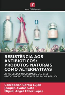 portada Resistência aos Antibióticos: Produtos Naturais Como Alternativas: As Infecções Nosocomiais são uma Preocupação Constante de Saúde Pública. (en Portugués)