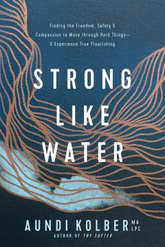 portada Strong Like Water: Finding the Freedom, Safety, and Compassion to Move Through Hard Things--And Experience True Flourishing 