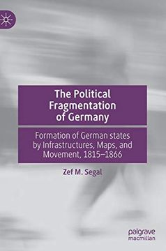 portada The Political Fragmentation of Germany: Formation of German States by Infrastructures, Maps, and Movement, 1815–1866 (in English)