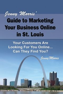 portada Jenny Morris' Guide to Marketing Your Business Online in St. Louis (en Inglés)