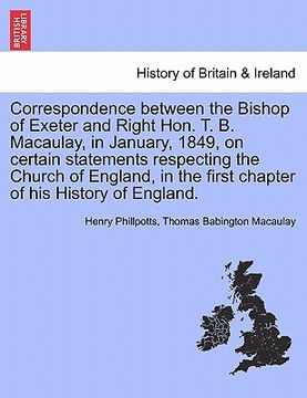 portada correspondence between the bishop of exeter and right hon. t. b. macaulay, in january, 1849, on certain statements respecting the church of england, i (en Inglés)