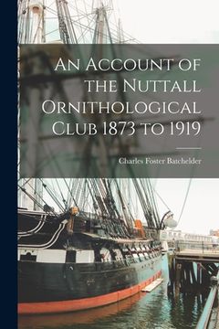 portada An Account of the Nuttall Ornithological Club 1873 to 1919 (en Inglés)