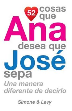 portada 52 Cosas Que Ana Desea Que José Sepa: Una Manera Diferente de Decirlo (in Spanish)