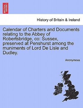 portada calendar of charters and documents relating to the abbey of robertsbridge, co: sussex, preserved at penshurst among the muniments of lord de lisle and (in English)
