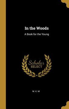 portada In the Woods: A Book for the Young (en Inglés)