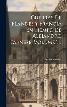 portada Guerras de Flandes y Francia en Tiempo de Alejandro Farnese, Volume 3.