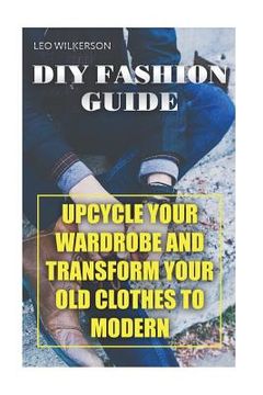 portada DIY Fashion Guide: Upcycle Your Wardrobe And Transform Your Old Clothes To Modern (en Inglés)