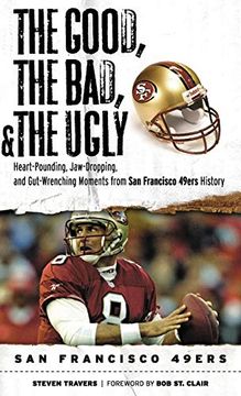 portada The Good, the Bad, and the Ugly san Francisco 49Ers: Heart-Pounding, Jaw-Dropping, and Gut-Wrenching Moments From san Franciso 49Ers History (en Inglés)