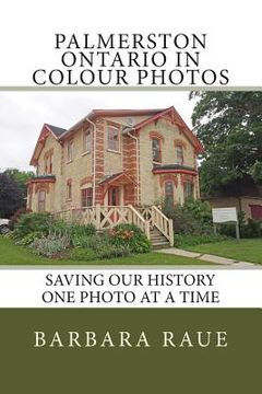 portada Palmerston Ontario in Colour Photos: Saving Our History One Photo at a Time (en Inglés)