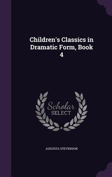 portada Children's Classics in Dramatic Form, Book 4