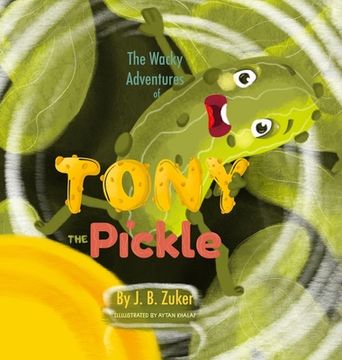 portada The Wacky Adventures of Tony The Pickle by J. B. Zuker: Children's Adventure Books by J. B. Zuker (en Inglés)