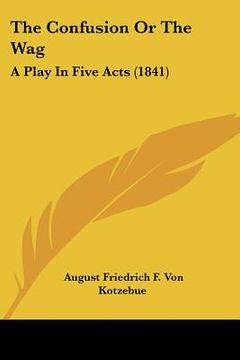 portada the confusion or the wag: a play in five acts (1841) (en Inglés)