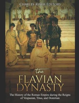 portada The Flavian Dynasty: The History of the Roman Empire during the Reigns of Vespasian, Titus, and Domitian (in English)
