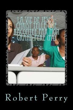 portada La vie de Jesus-Christ telle que Racontee par mon Grand-pere (Pa) (en Francés)