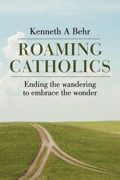 portada Roaming Catholics: Ending the wandering to embrace the wonder