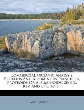 portada commercial organic analysis: proteids and albuminous principles, proteo ds or albumino ds. 2d ed., rev. and enl. 1898... (en Inglés)