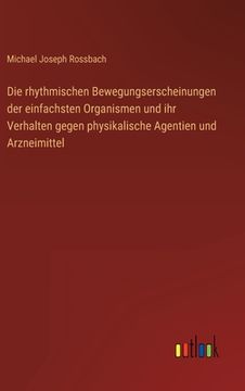 portada Die rhythmischen Bewegungserscheinungen der einfachsten Organismen und ihr Verhalten gegen physikalische Agentien und Arzneimittel