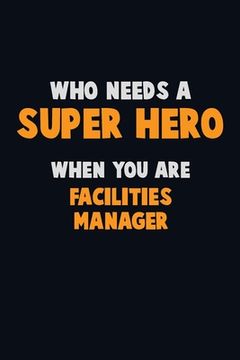 portada Who Need A SUPER HERO, When You Are Facilities Manager: 6X9 Career Pride 120 pages Writing Notebooks (en Inglés)