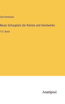 portada Neuer Schauplatz der Künste und Handwerke: 112. Band (in German)