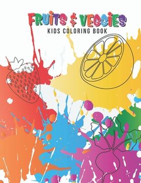portada Fruits & Veggies Kids Coloring Book: Large Fruit & Vegetable Illustrations Perfect For Kids, Toddlers, Preschoolers & Early Learners Boys & Girls Ages