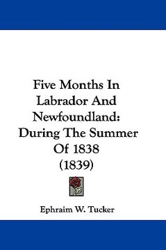 portada five months in labrador and newfoundland: during the summer of 1838 (1839) (in English)