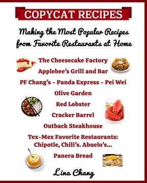 Copycat Recipes Making the Most Popular Recipes from Favorite Restaurants at Home: Cheesecake Factory - Applebee's - PF Chang's - Olive Garden - Red L