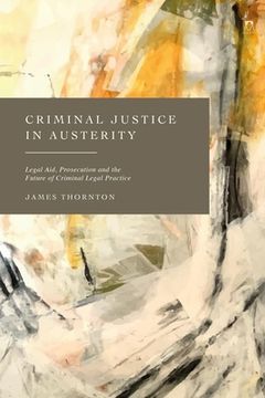 portada Criminal Justice in Austerity: Legal Aid, Prosecution and the Future of Criminal Legal Practice (en Inglés)