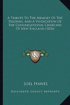 portada a tribute to the memory of the pilgrims, and a vindication of the congregational churches of new england (1836) (in English)