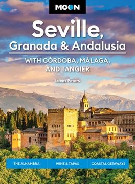 portada Moon Seville, Granada & Andalusia: With Cordoba, Malaga & Tangier: The Alhambra, Wine & Tapas, Coastal Getaways