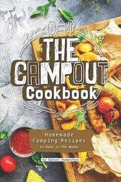 portada The Campout Cookbook: Homemade Camping Recipes to Make in the Woods (in English)