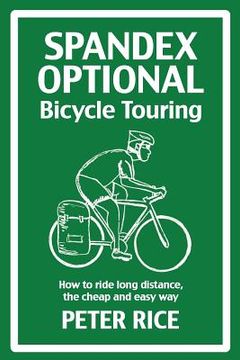 portada Spandex Optional Bicycle Touring: How to ride long distance, the cheap and easy way (en Inglés)