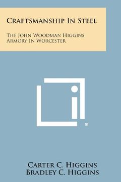 portada Craftsmanship In Steel: The John Woodman Higgins Armory In Worcester (in English)